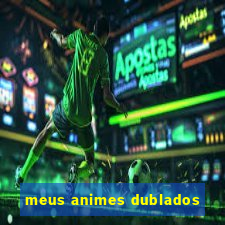 meus animes dublados
